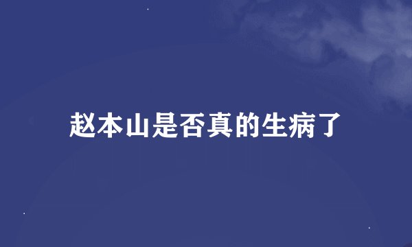 赵本山是否真的生病了