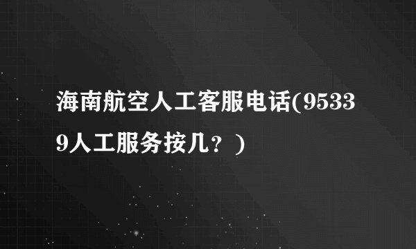 海南航空人工客服电话(95339人工服务按几？)
