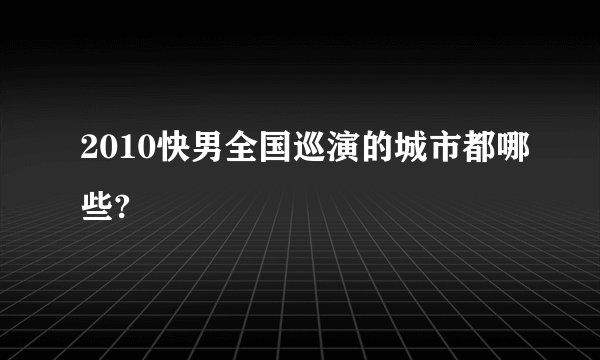 2010快男全国巡演的城市都哪些?