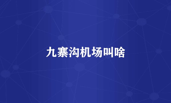 九寨沟机场叫啥