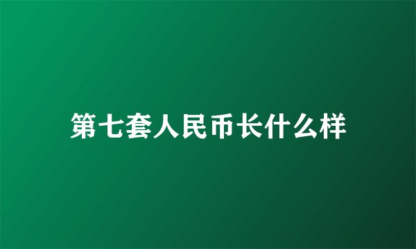 第七套人民币长什么样
