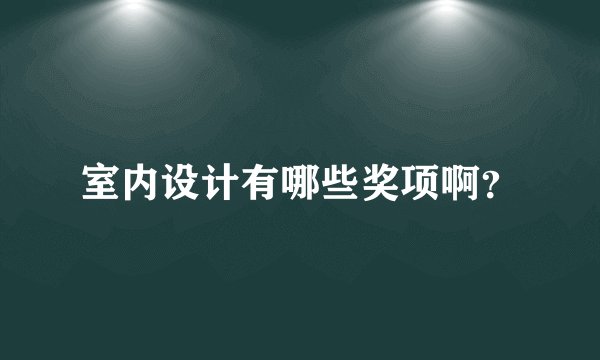 室内设计有哪些奖项啊？