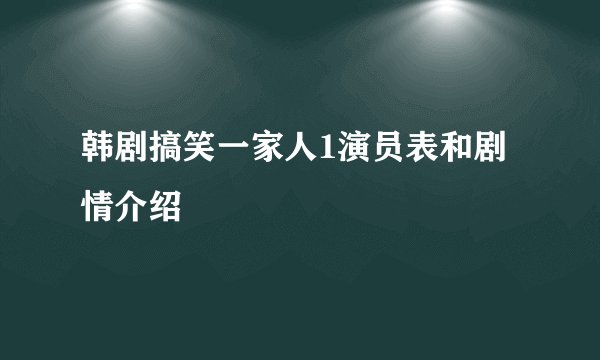 韩剧搞笑一家人1演员表和剧情介绍