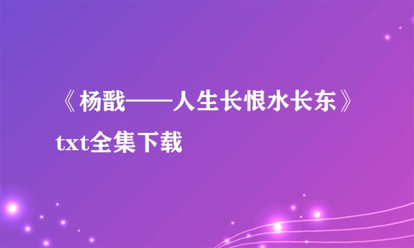 《杨戬——人生长恨水长东》txt全集下载