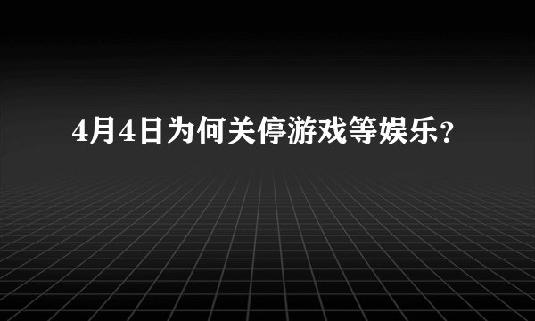 4月4日为何关停游戏等娱乐？