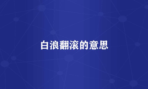白浪翻滚的意思