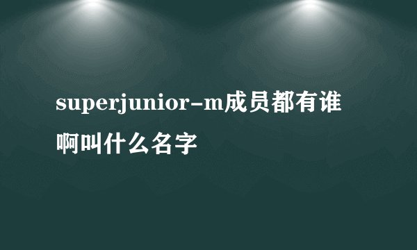 superjunior-m成员都有谁 啊叫什么名字