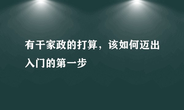 有干家政的打算，该如何迈出入门的第一步