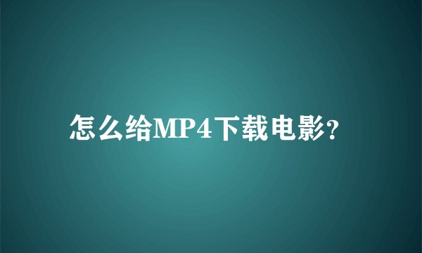 怎么给MP4下载电影？