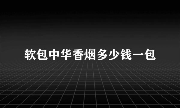 软包中华香烟多少钱一包