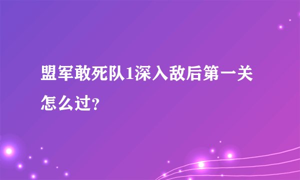 盟军敢死队1深入敌后第一关怎么过?
