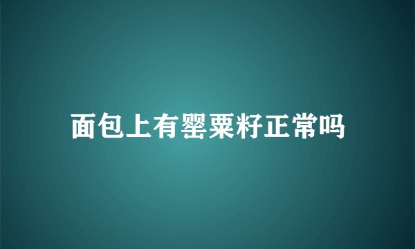 面包上有罂粟籽正常吗