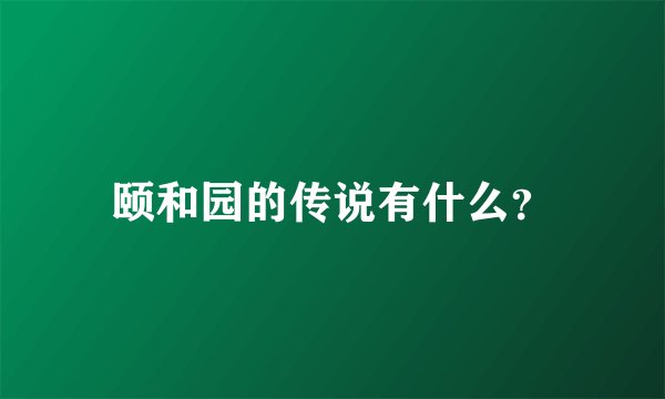 颐和园的传说有什么?