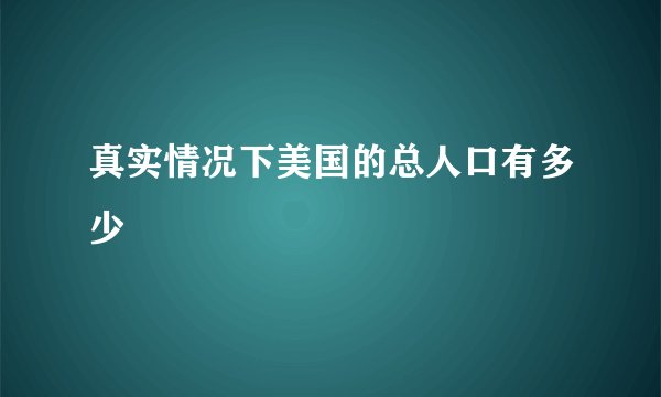 真实情况下美国的总人口有多少