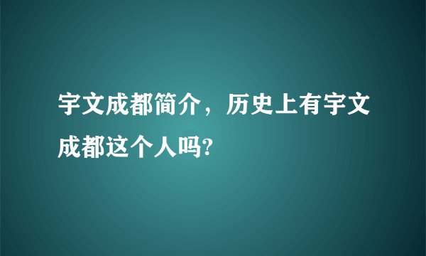 宇文成都简介，历史上有宇文成都这个人吗?