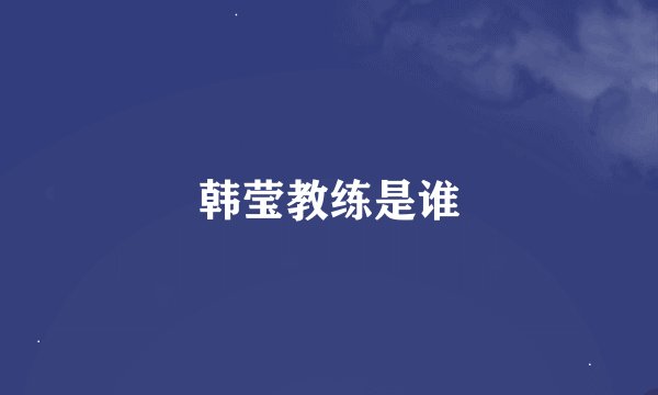 韩莹教练是谁