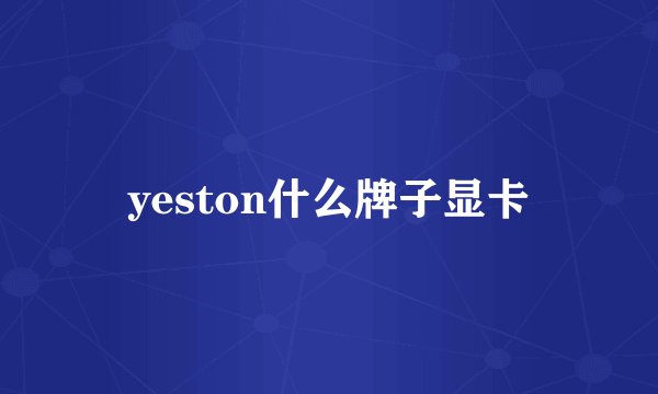 yeston什么牌子显卡