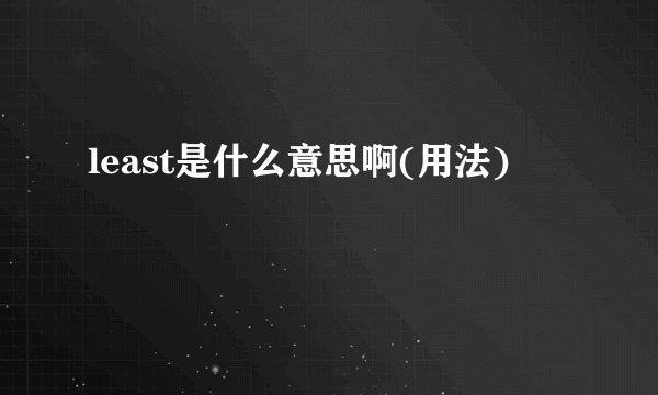 least是什么意思啊(用法)