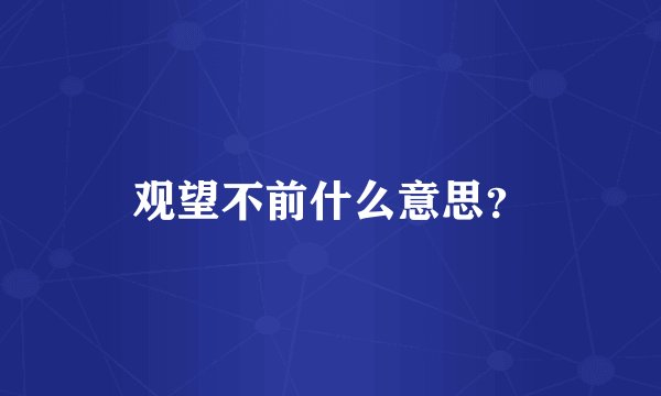 观望不前什么意思？
