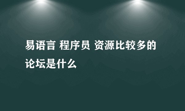 易语言 程序员 资源比较多的论坛是什么