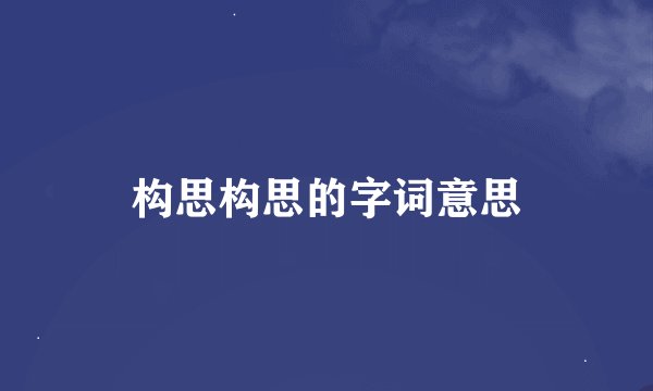 构思构思的字词意思