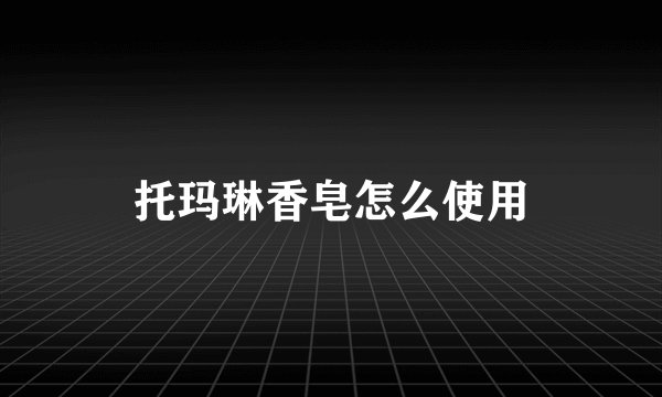 托玛琳香皂怎么使用