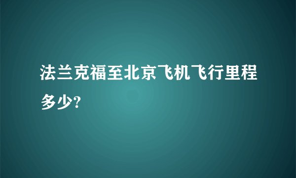 法兰克福至北京飞机飞行里程多少?