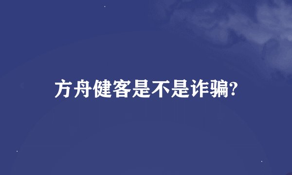 方舟健客是不是诈骗?