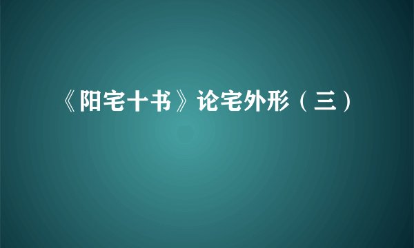 《阳宅十书》论宅外形（三）