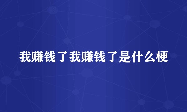 我赚钱了我赚钱了是什么梗