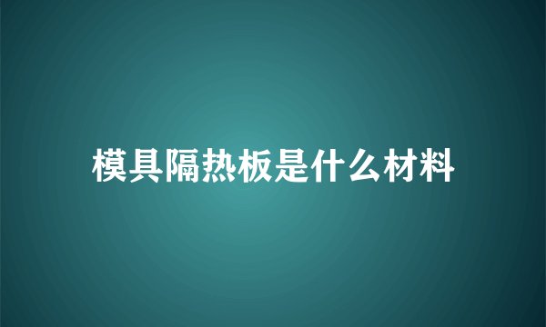 模具隔热板是什么材料
