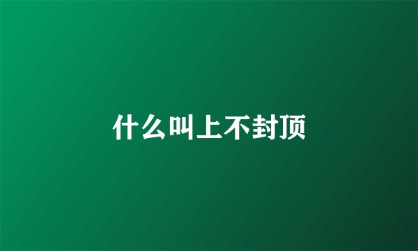 什么叫上不封顶