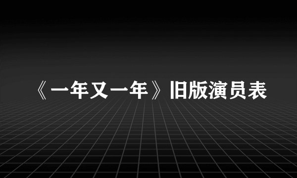 《一年又一年》旧版演员表
