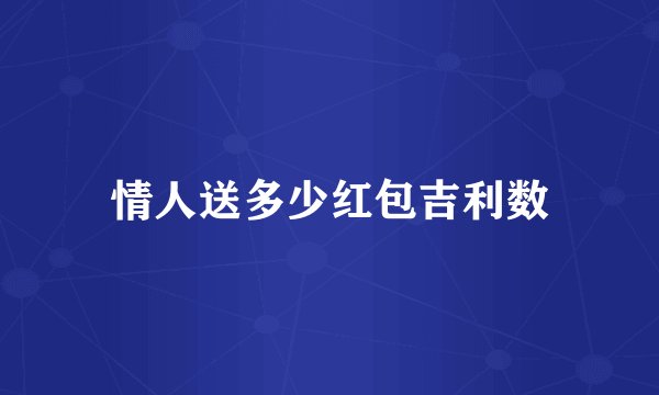 情人送多少红包吉利数