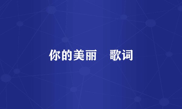 你的美丽 歌词