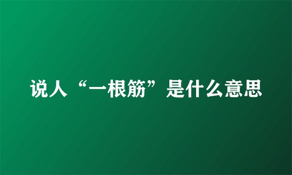 说人“一根筋”是什么意思