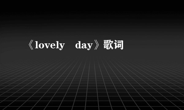 《lovely day》歌词