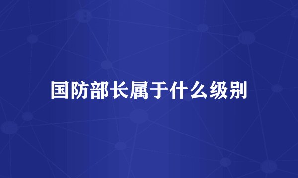 国防部长属于什么级别