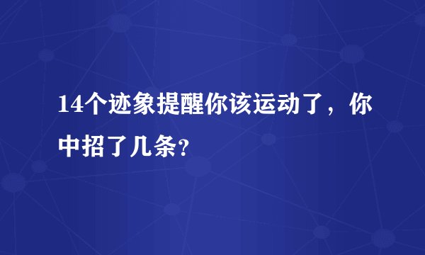 14个迹象提醒你该运动了,你中招了几条?