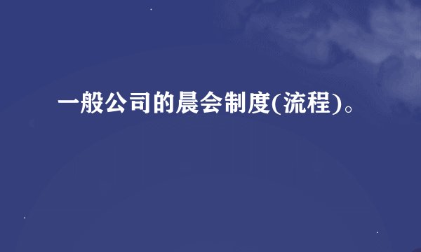 一般公司的晨会制度(流程)。