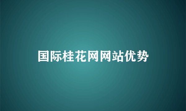 国际桂花网网站优势
