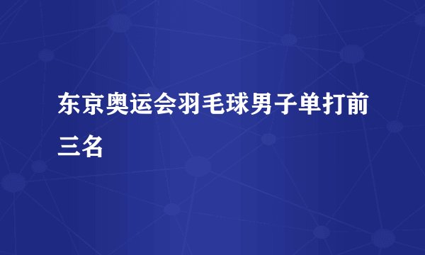 东京奥运会羽毛球男子单打前三名
