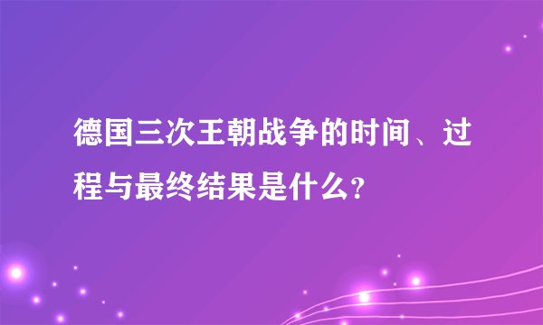 德国三次王朝战争的时间、过程与最终结果是什么?