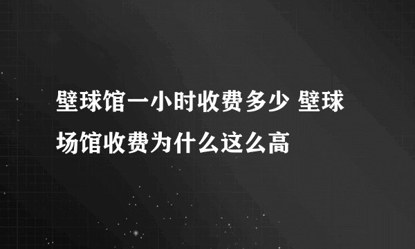 壁球馆一小时收费多少 壁球场馆收费为什么这么高