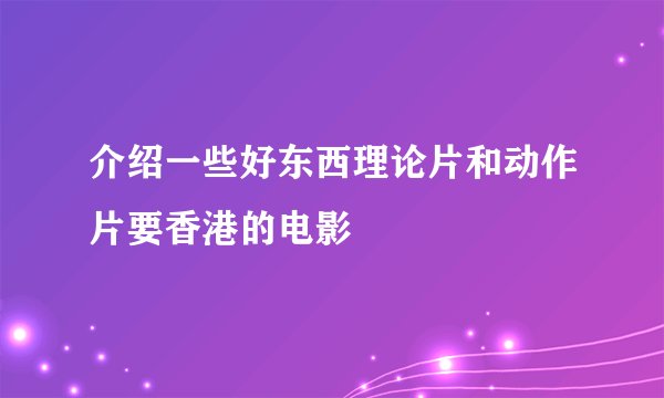 介绍一些好东西理论片和动作片要香港的电影