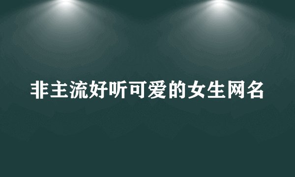 非主流好听可爱的女生网名
