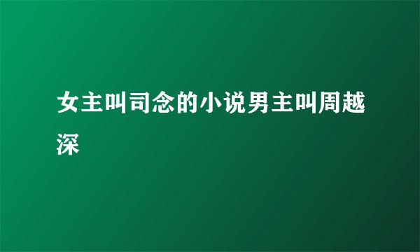 女主叫司念的小说男主叫周越深