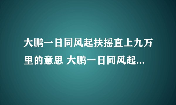 大鹏一日同风起扶摇直上九万里的意思 大鹏一日同风起扶摇直上九万里是什么含义