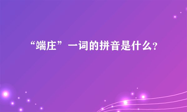 “端庄”一词的拼音是什么？