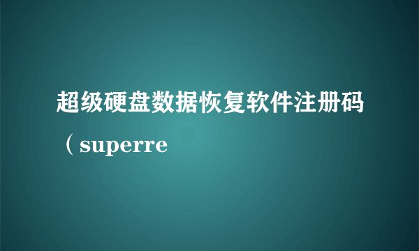 超级硬盘数据恢复软件注册码（superre